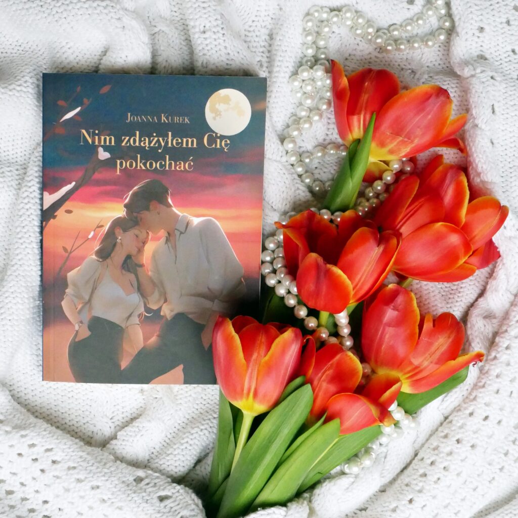 Recenzja książki Joanny Kurek „Nim zdążyłem Cię pokochać” Okładka książki „Nim zdążyłem Cię pokochać” Joanny Kurek